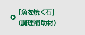 「魚を焼く石」（調理補助材）